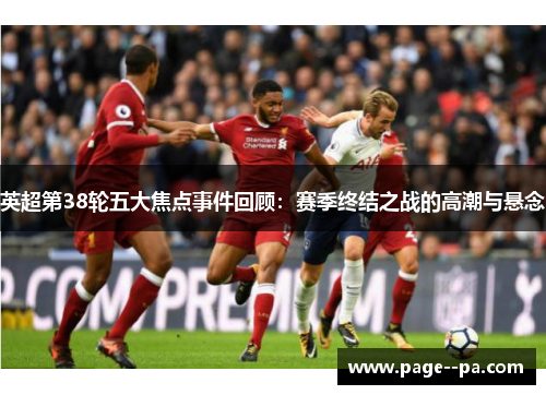 英超第38轮五大焦点事件回顾：赛季终结之战的高潮与悬念