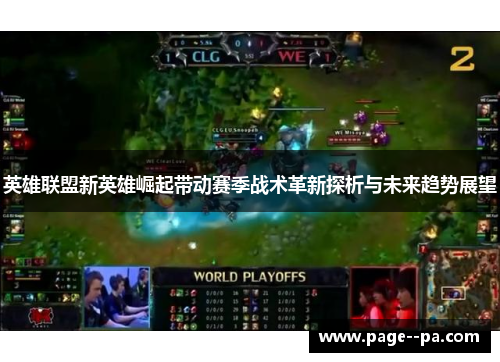 英雄联盟新英雄崛起带动赛季战术革新探析与未来趋势展望 英雄联盟新英雄崛起带动赛季战术革新探析与未来趋势展望