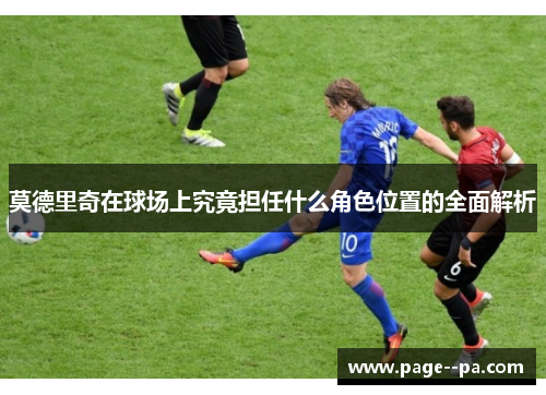 莫德里奇在球场上究竟担任什么角色位置的全面解析