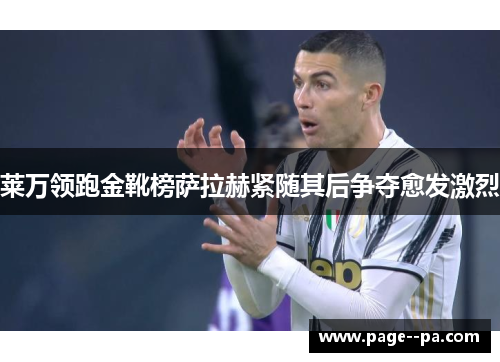 莱万领跑金靴榜萨拉赫紧随其后争夺愈发激烈