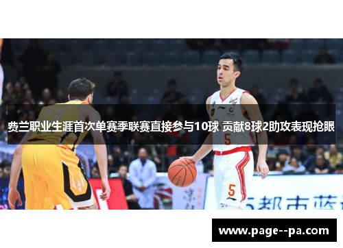 费兰职业生涯首次单赛季联赛直接参与10球 贡献8球2助攻表现抢眼