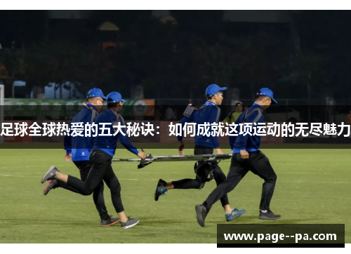 足球全球热爱的五大秘诀：如何成就这项运动的无尽魅力