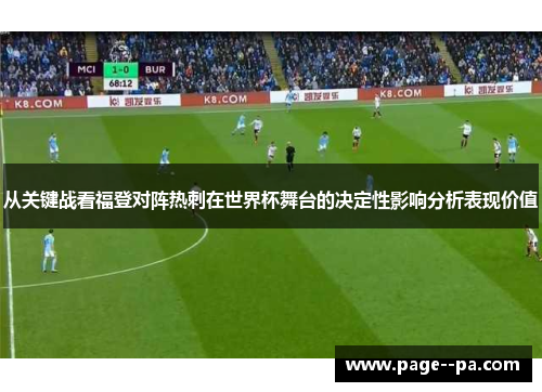 从关键战看福登对阵热刺在世界杯舞台的决定性影响分析表现价值