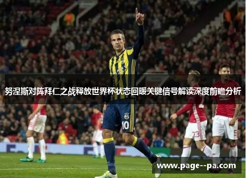 努涅斯对阵拜仁之战释放世界杯状态回暖关键信号解读深度前瞻分析 努涅斯对阵拜仁之战释放世界杯状态回暖关键信号解读深度前瞻分析