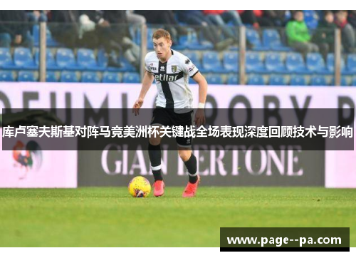 库卢塞夫斯基对阵马竞美洲杯关键战全场表现深度回顾技术与影响