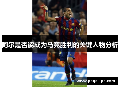 阿尔是否能成为马竞胜利的关键人物分析