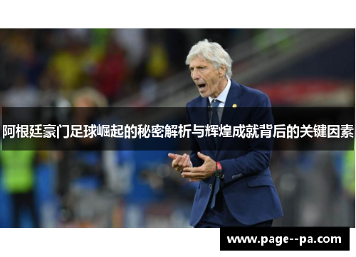 阿根廷豪门足球崛起的秘密解析与辉煌成就背后的关键因素 阿根廷豪门足球崛起的秘密解析与辉煌成就背后的关键因素