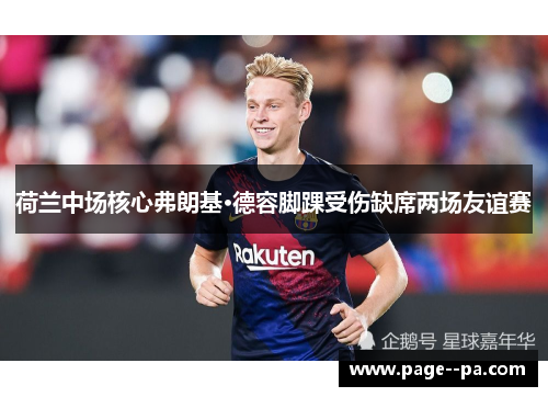 荷兰中场核心弗朗基·德容脚踝受伤缺席两场友谊赛 荷兰中场核心弗朗基·德容脚踝受伤缺席两场友谊赛