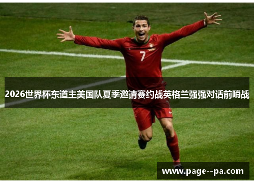 2026世界杯东道主美国队夏季邀请赛约战英格兰强强对话前哨战 2026世界杯东道主美国队夏季邀请赛约战英格兰强强对话前哨战