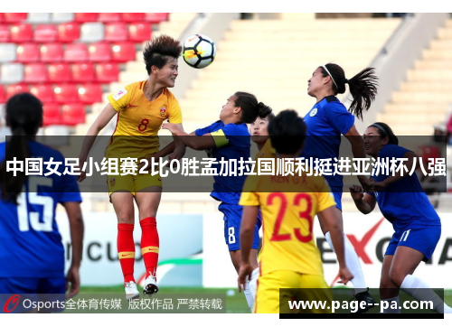 中国女足小组赛2比0胜孟加拉国顺利挺进亚洲杯八强