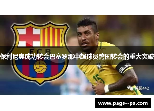 保利尼奥成功转会巴塞罗那中超球员跨国转会的重大突破