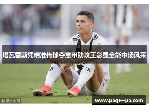 塔瓦雷斯凭精准传球夺意甲助攻王彰显全能中场风采 塔瓦雷斯凭精准传球夺意甲助攻王彰显全能中场风采