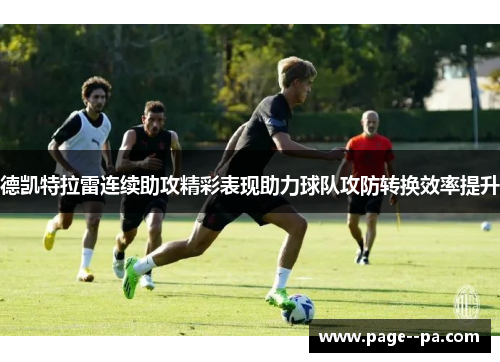 德凯特拉雷连续助攻精彩表现助力球队攻防转换效率提升