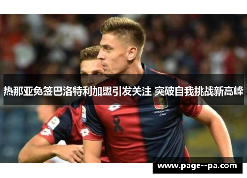 热那亚免签巴洛特利加盟引发关注 突破自我挑战新高峰
