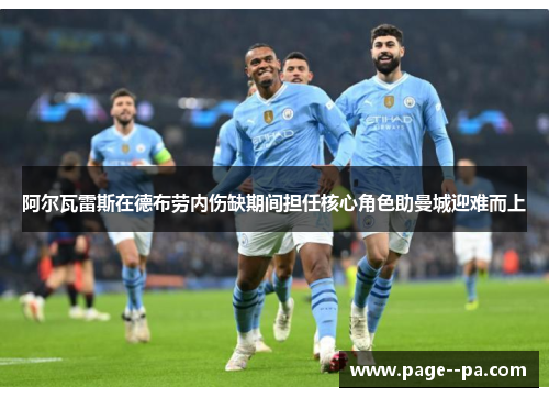 阿尔瓦雷斯在德布劳内伤缺期间担任核心角色助曼城迎难而上