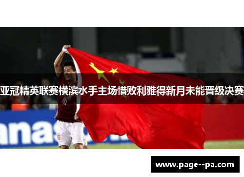 亚冠精英联赛横滨水手主场惜败利雅得新月未能晋级决赛 亚冠精英联赛横滨水手主场惜败利雅得新月未能晋级决赛