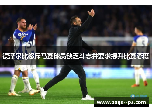 德泽尔比怒斥马赛球员缺乏斗志并要求提升比赛态度